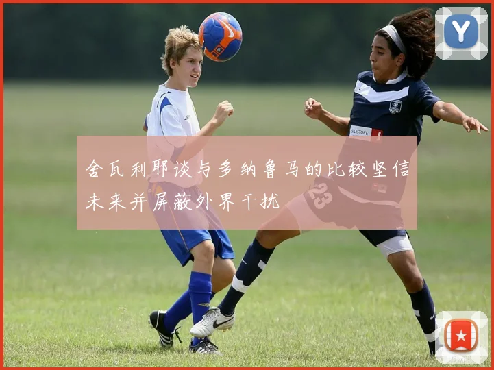 舍瓦利耶谈与多纳鲁马的比较坚信未来并屏蔽外界干扰